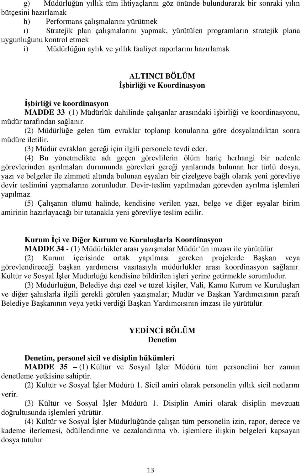 Müdürlük dahilinde çalışanlar arasındaki işbirliği ve koordinasyonu, müdür tarafından sağlanır. (2) Müdürlüğe gelen tüm evraklar toplanıp konularına göre dosyalandıktan sonra müdüre iletilir.