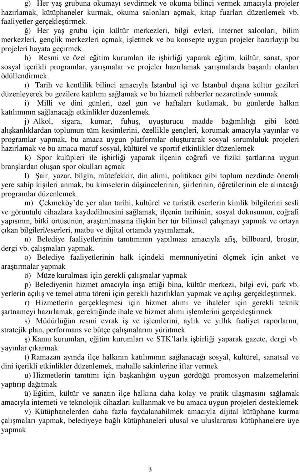 h) Resmi ve özel eğitim kurumları ile işbirliği yaparak eğitim, kültür, sanat, spor sosyal içerikli programlar, yarışmalar ve projeler hazırlamak yarışmalarda başarılı olanları ödüllendirmek.