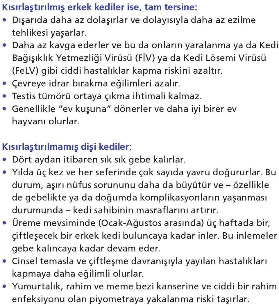 Çevreye idrar bırakma eğilimleri azalır. Testis tümörü ortaya çıkma ihtimali kalmaz. Genellikle ev kuşuna dönerler ve daha iyi birer ev hayvanı olurlar.