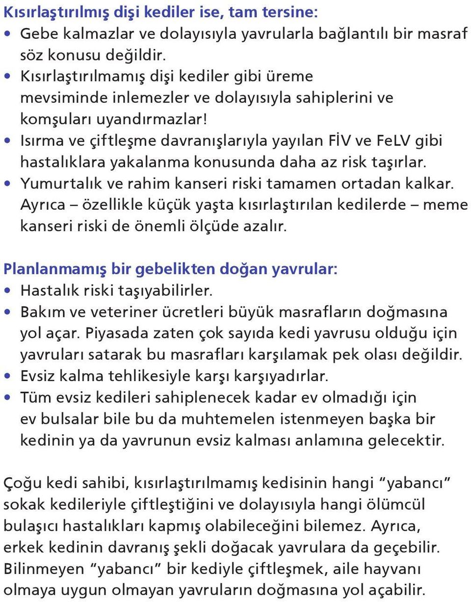 Isırma ve çiftleşme davranışlarıyla yayılan FİV ve FeLV gibi hastalıklara yakalanma konusunda daha az risk taşırlar. Yumurtalık ve rahim kanseri riski tamamen ortadan kalkar.