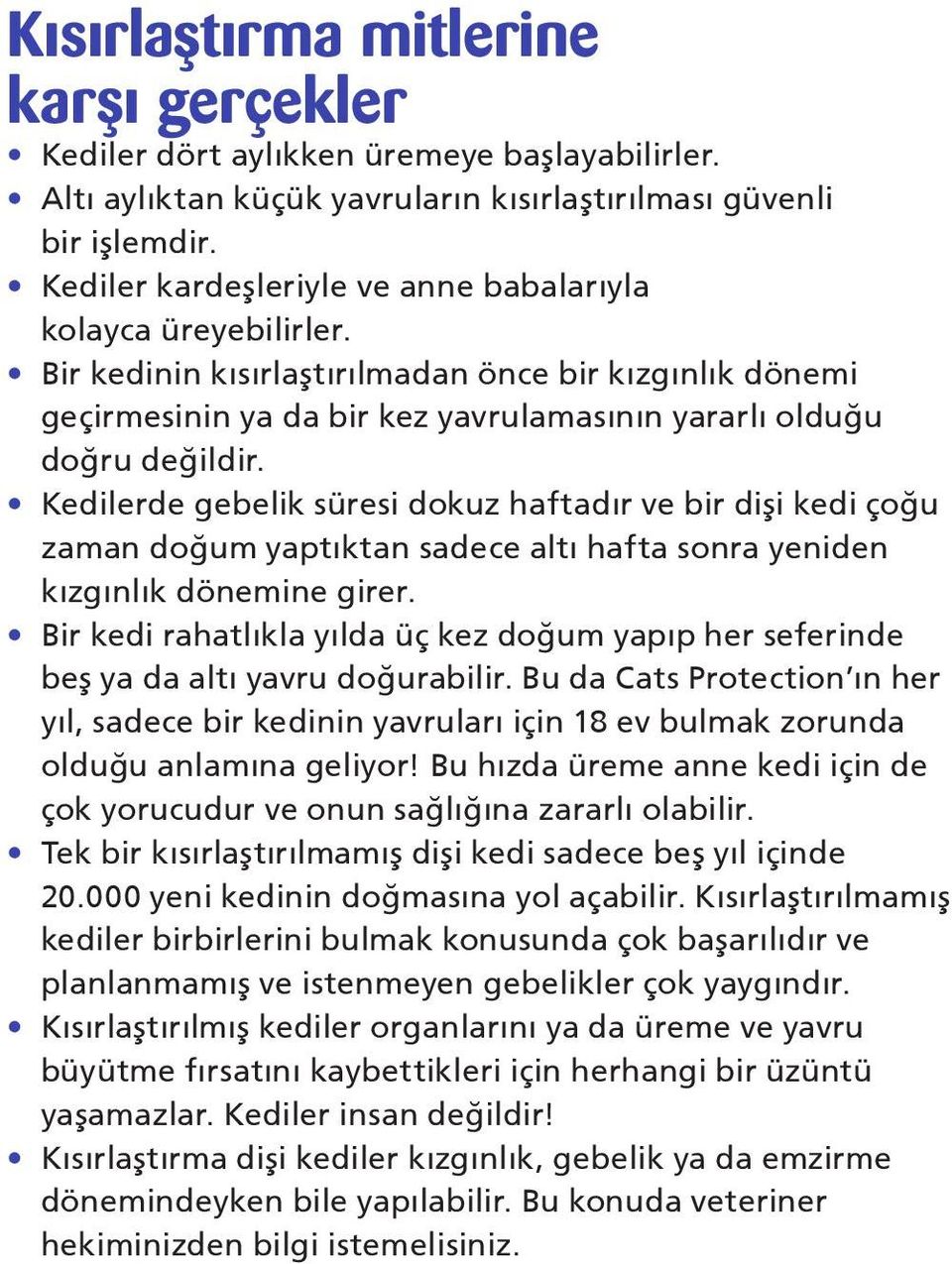 Kedilerde gebelik süresi dokuz haftadır ve bir dişi kedi çoğu zaman doğum yaptıktan sadece altı hafta sonra yeniden kızgınlık dönemine girer.