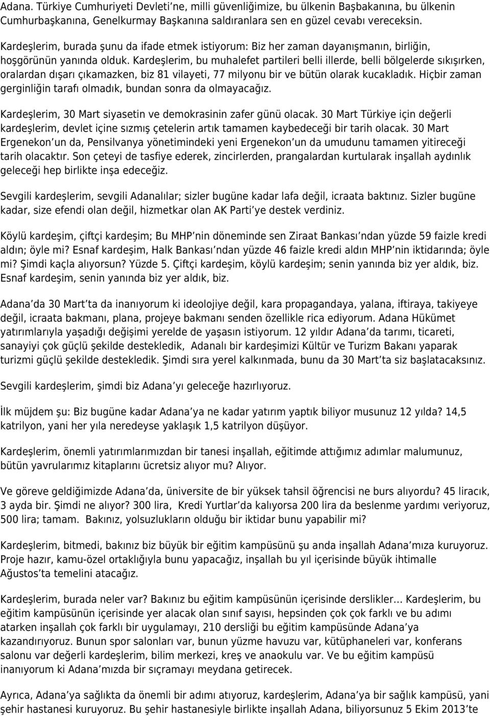 Kardeşlerim, bu muhalefet partileri belli illerde, belli bölgelerde sıkışırken, oralardan dışarı çıkamazken, biz 81 vilayeti, 77 milyonu bir ve bütün olarak kucakladık.