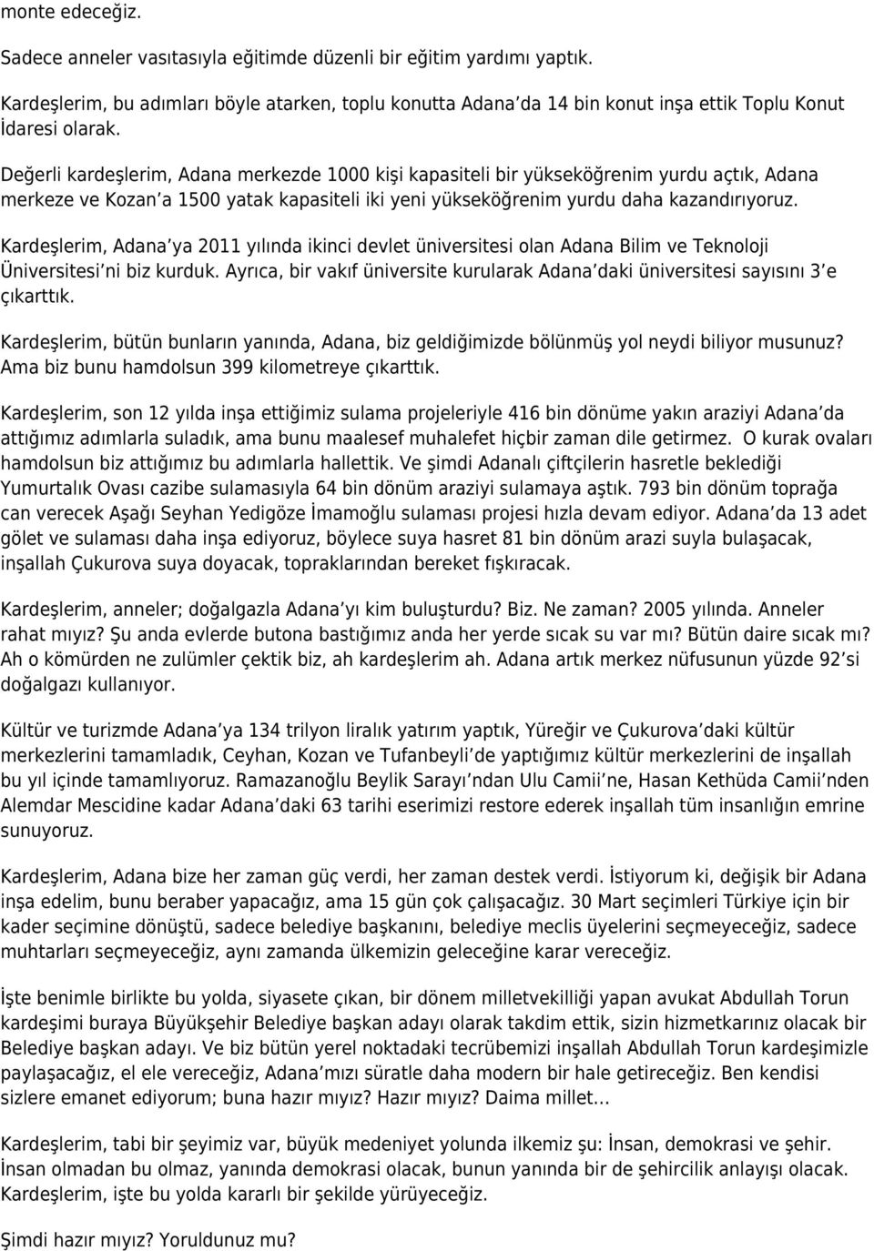 Değerli kardeşlerim, Adana merkezde 1000 kişi kapasiteli bir yükseköğrenim yurdu açtık, Adana merkeze ve Kozan a 1500 yatak kapasiteli iki yeni yükseköğrenim yurdu daha kazandırıyoruz.