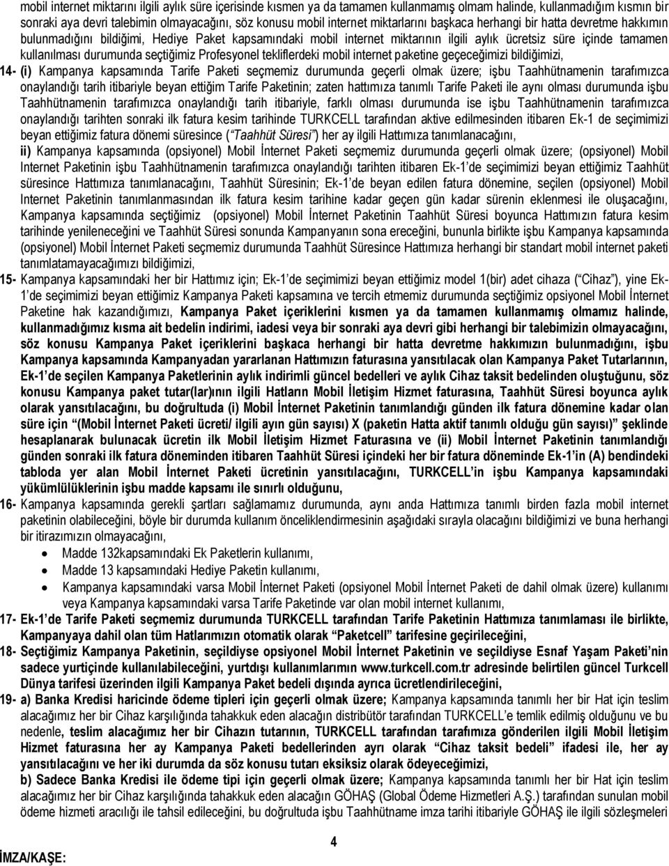 seçtiğimiz Profesyonel tekliflerdeki mobil internet paketine geçeceğimizi bildiğimizi, 14- (i) Kampanya kapsamında Tarife Paketi seçmemiz durumunda geçerli olmak üzere; işbu Taahhütnamenin