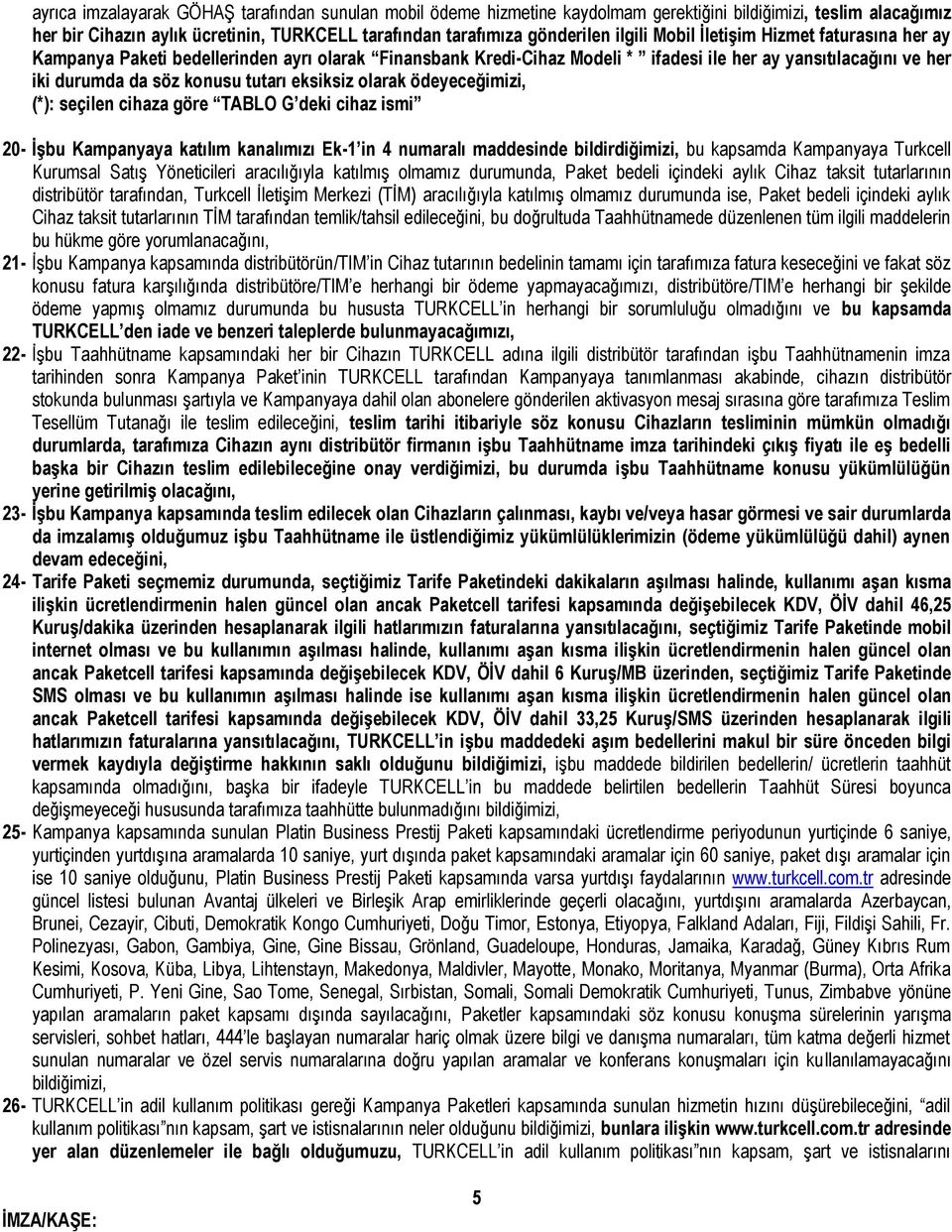 eksiksiz olarak ödeyeceğimizi, (*): seçilen cihaza göre TABLO G deki cihaz ismi 20- İşbu Kampanyaya katılım kanalımızı Ek-1 in 4 numaralı maddesinde bildirdiğimizi, bu kapsamda Kampanyaya Turkcell