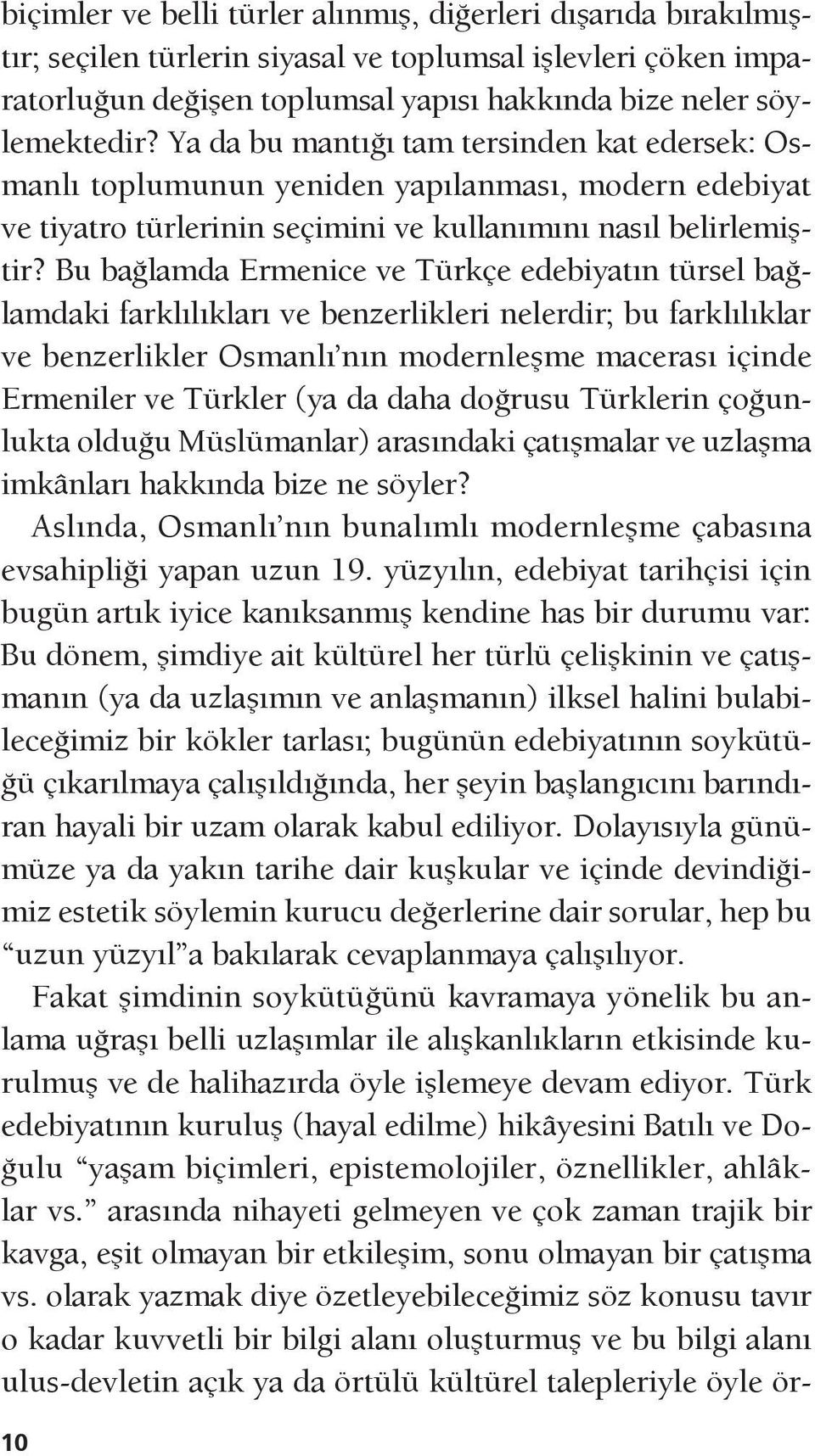 Bu bağlamda Ermenice ve Türkçe edebiyatın türsel bağlamdaki farklılıkları ve benzerlikleri nelerdir; bu farklılıklar ve benzerlikler Osmanlı nın modernleşme macerası içinde Ermeniler ve Türkler (ya