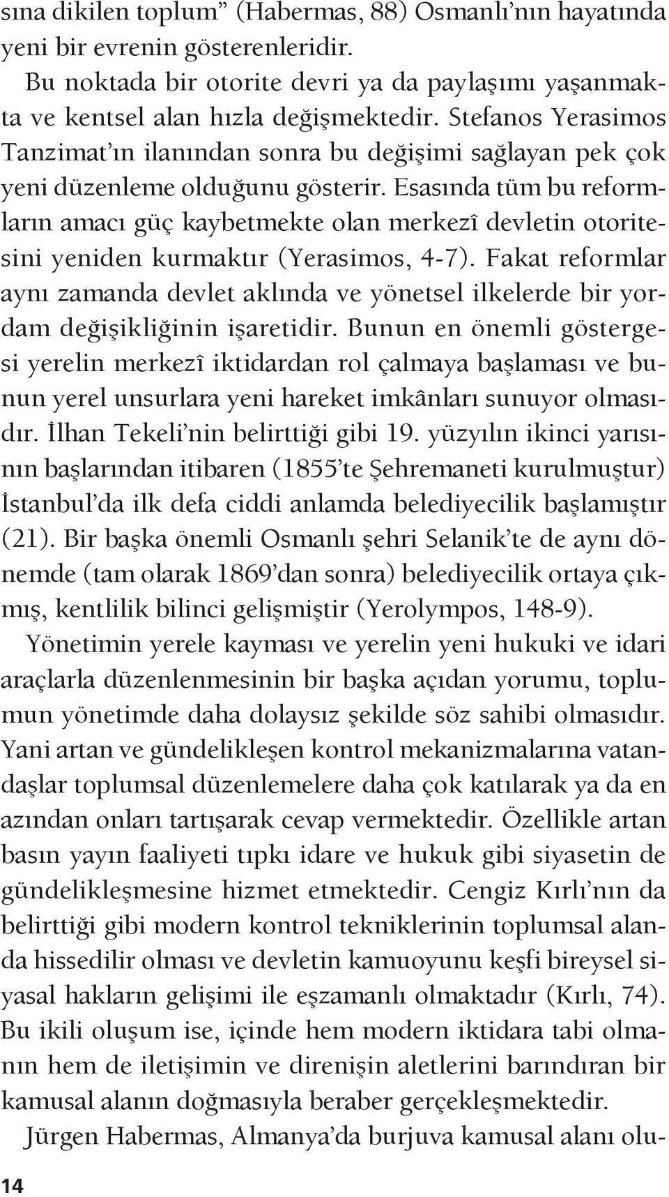 Esasında tüm bu reformların amacı güç kaybetmekte olan merkezî devletin otoritesini yeniden kurmaktır (Yerasimos, 4-7).