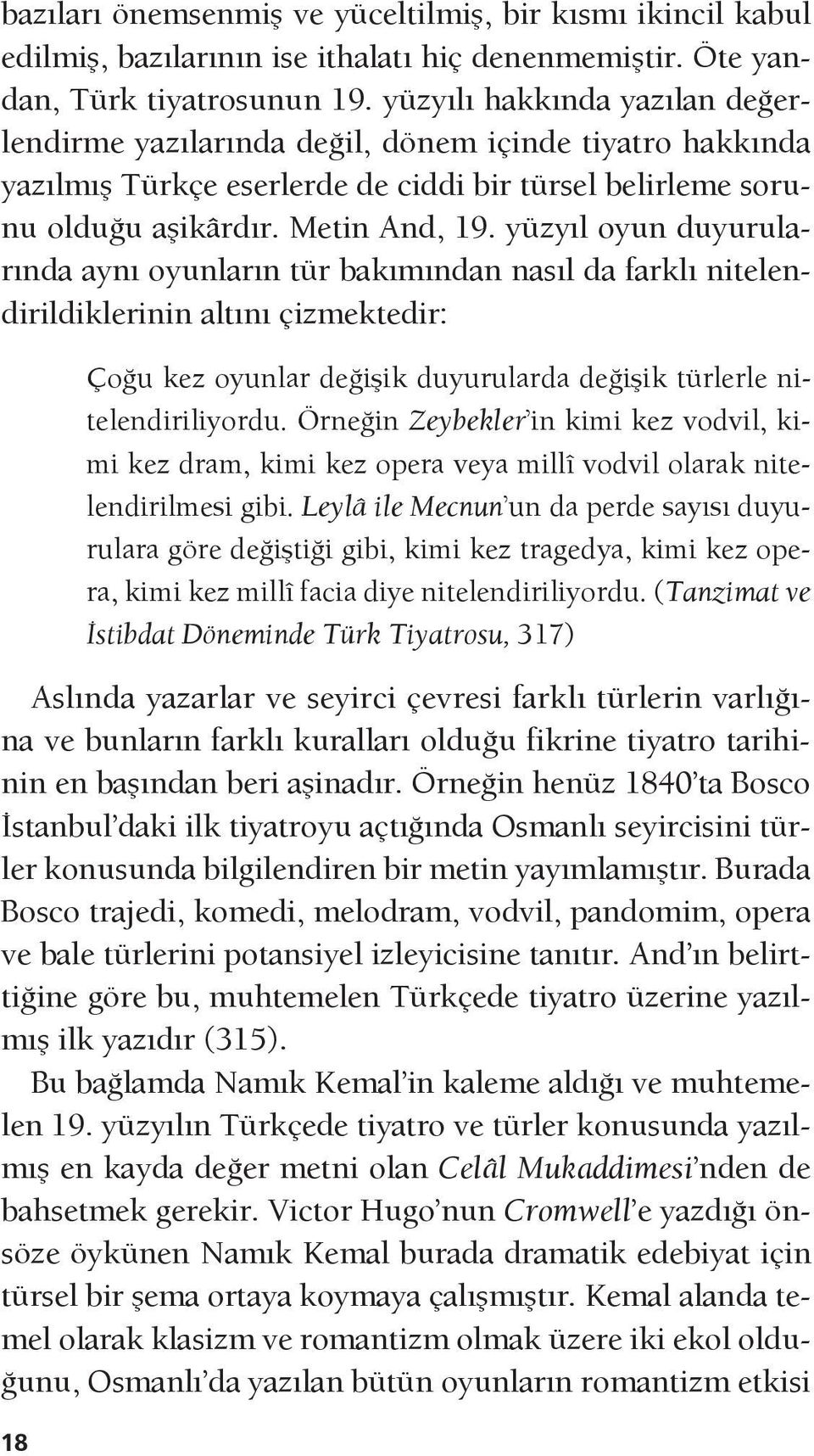 yüzyıl oyun duyurularında aynı oyunların tür bakımından nasıl da farklı nitelendirildiklerinin altını çizmektedir: 18 Çoğu kez oyunlar değişik duyurularda değişik türlerle nitelendiriliyordu.