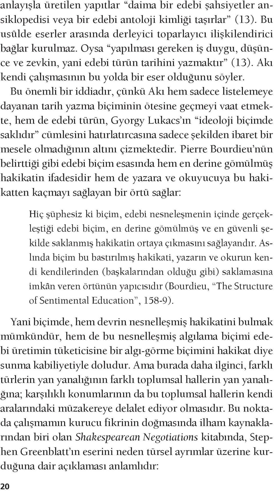 Bu önemli bir iddiadır, çünkü Akı hem sadece listelemeye dayanan tarih yazma biçiminin ötesine geçmeyi vaat etmekte, hem de edebi türün, Gyorgy Lukacs ın ideoloji biçimde saklıdır cümlesini