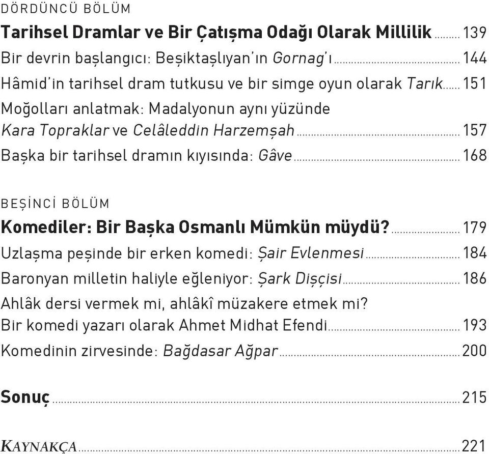 ..157 Başka bir tarihsel dramın kıyısında: Gâve...168 BEŞİNCİ BÖLÜM Komediler: Bir Başka Osmanlı Mümkün müydü?...179 Uzlaşma peşinde bir erken komedi: Şair Evlenmesi.