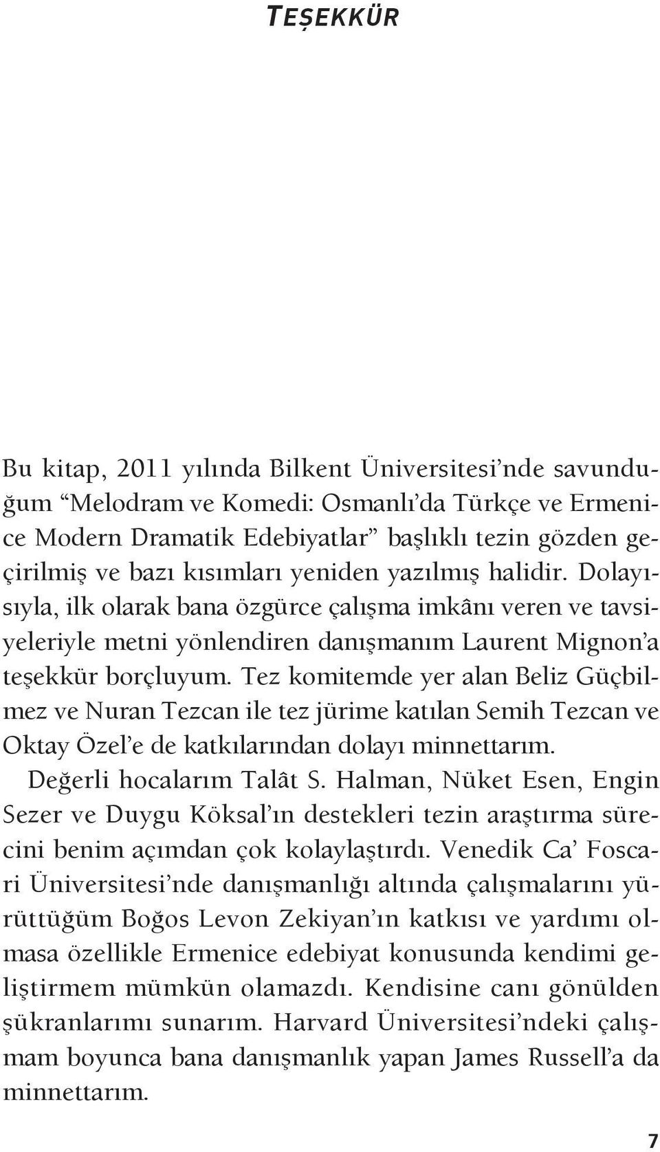 Tez komitemde yer alan Beliz Güçbilmez ve Nuran Tezcan ile tez jürime katılan Semih Tezcan ve Oktay Özel e de katkılarından dolayı minnettarım. Değerli hocalarım Talât S.