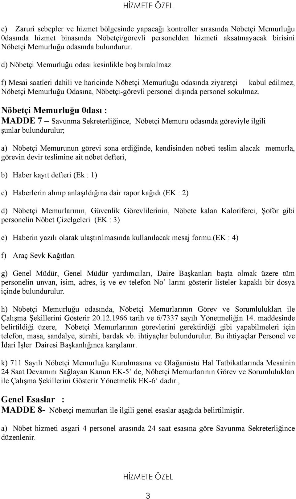 f) Mesai saatleri dahili ve haricinde Nöbetçi Memurluğu odasında ziyaretçi kabul edilmez, Nöbetçi Memurluğu Odasına, Nöbetçi-görevli personel dışında personel sokulmaz.