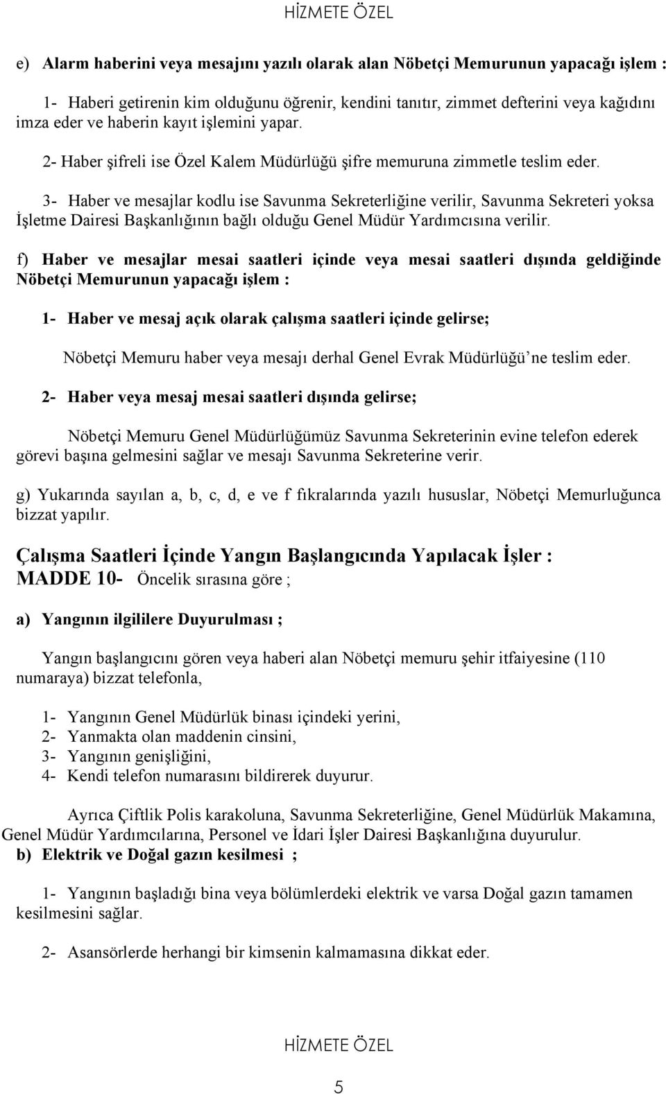 3- Haber ve mesajlar kodlu ise Savunma Sekreterliğine verilir, Savunma Sekreteri yoksa İşletme Dairesi Başkanlığının bağlı olduğu Genel Müdür Yardımcısına verilir.