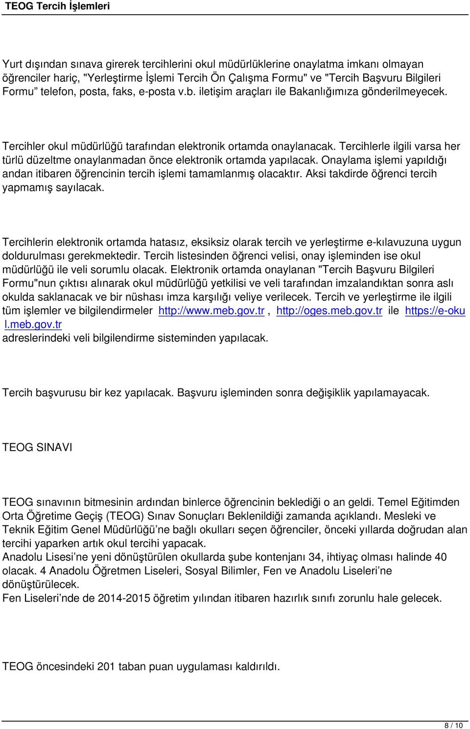 Tercihlerle ilgili varsa her türlü düzeltme onaylanmadan önce elektronik ortamda yapılacak. Onaylama işlemi yapıldığı andan itibaren öğrencinin tercih işlemi tamamlanmış olacaktır.