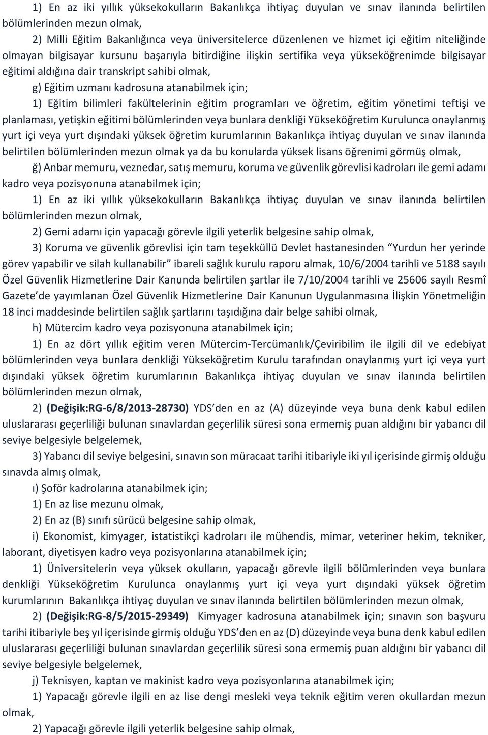 atanabilmek için; 1) Eğitim bilimleri fakültelerinin eğitim programları ve öğretim, eğitim yönetimi teftişi ve planlaması, yetişkin eğitimi bölümlerinden veya bunlara denkliği Yükseköğretim Kurulunca