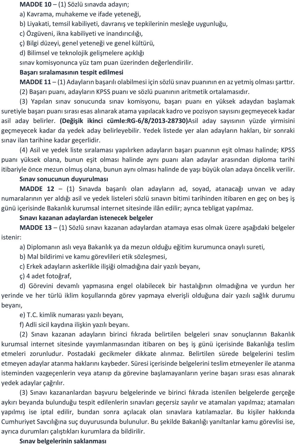 Başarı sıralamasının tespit edilmesi MADDE 11 (1) Adayların başarılı olabilmesi için sözlü sınav puanının en az yetmiş olması şarttır.