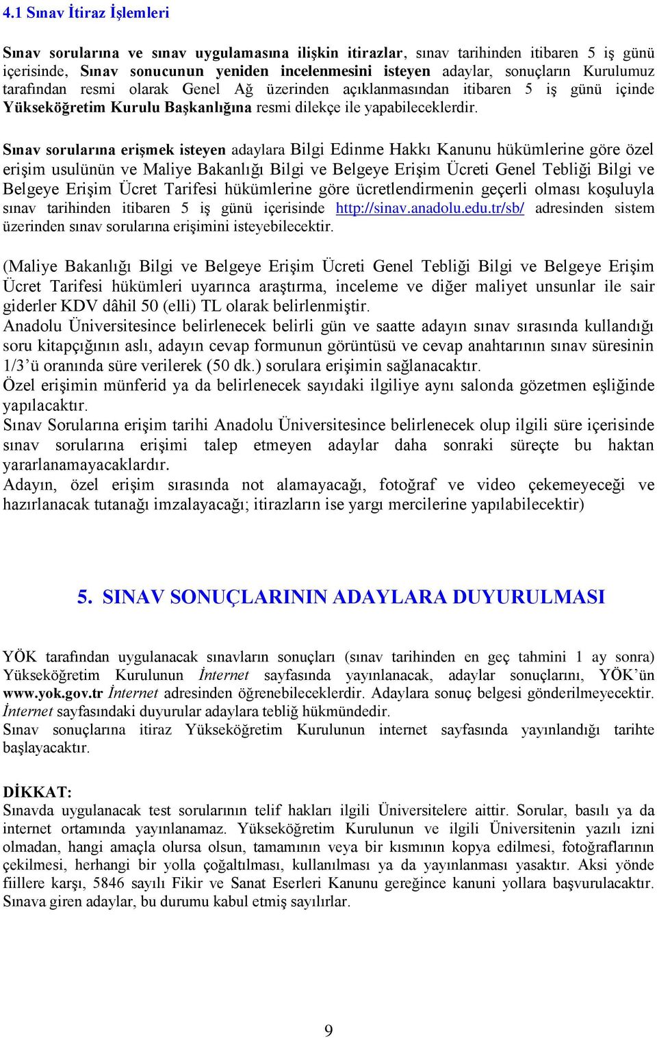 Sınav sorularına erişmek isteyen adaylara Bilgi Edinme Hakkı Kanunu hükümlerine göre özel erişim usulünün ve Maliye Bakanlığı Bilgi ve Belgeye Erişim Ücreti Genel Tebliği Bilgi ve Belgeye Erişim