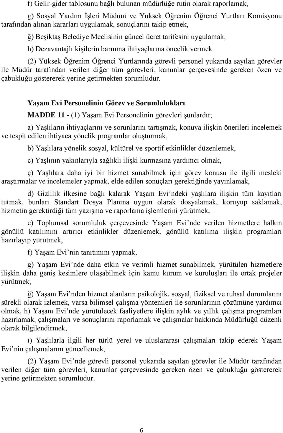 (2) Yüksek Öğrenim Öğrenci Yurtlarında görevli personel yukarıda sayılan görevler ile Müdür tarafından verilen diğer tüm görevleri, kanunlar çerçevesinde gereken özen ve çabukluğu göstererek yerine