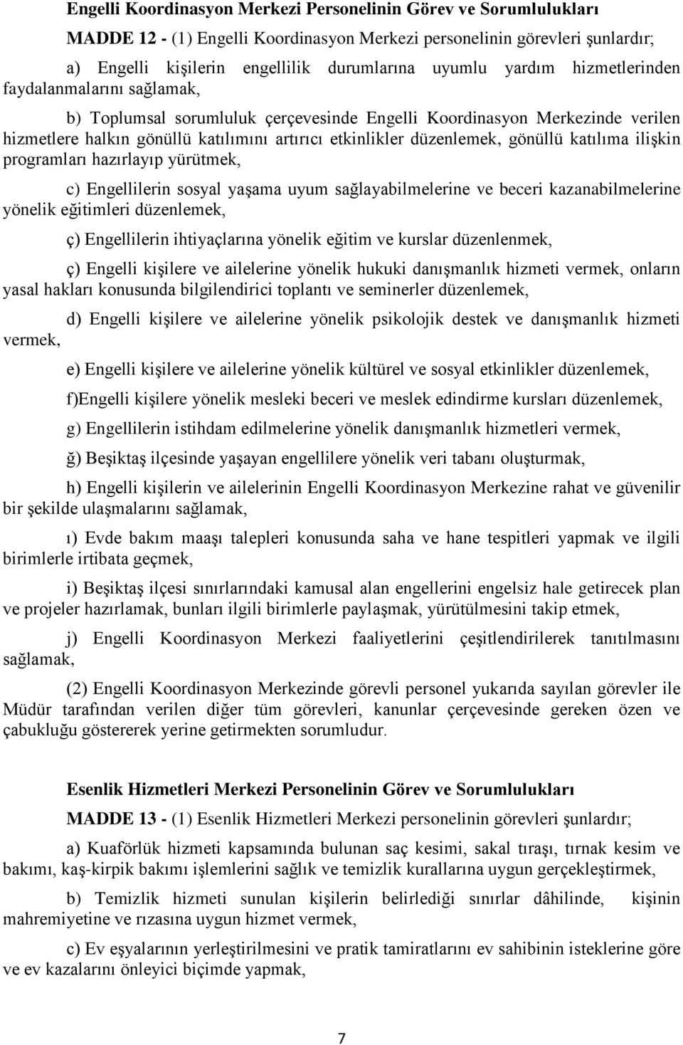 gönüllü katılıma ilişkin programları hazırlayıp yürütmek, c) Engellilerin sosyal yaşama uyum sağlayabilmelerine ve beceri kazanabilmelerine yönelik eğitimleri düzenlemek, ç) Engellilerin