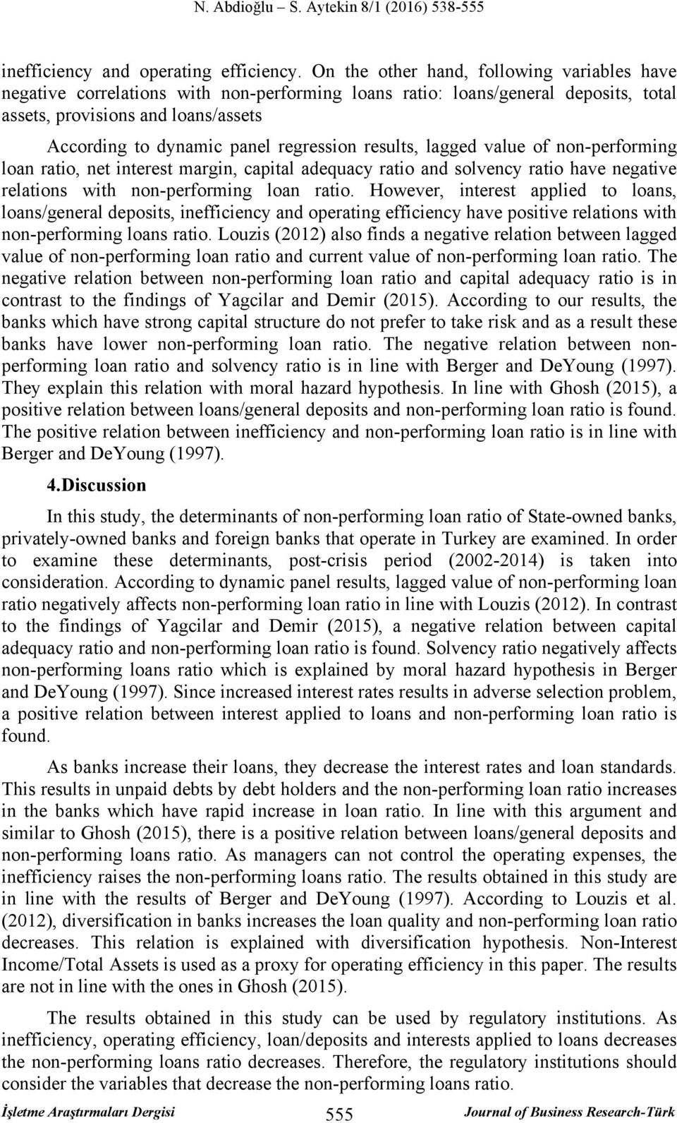 regression results, lagged value of non-performing loan ratio, net interest margin, capital adequacy ratio and solvency ratio have negative relations with non-performing loan ratio.