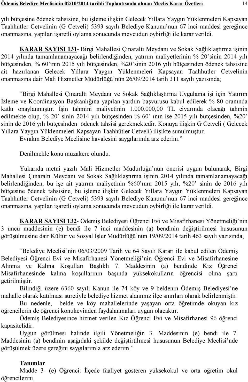 KARAR SAYISI 131- Birgi Mahallesi Çınaraltı Meydanı ve Sokak Sağlıklaştırma işinin 2014 yılında tamamlanamayacağı belirlendiğinden, yatırım maliyetlerinin % 20 sinin 2014 yılı bütçesinden, % 60 ının