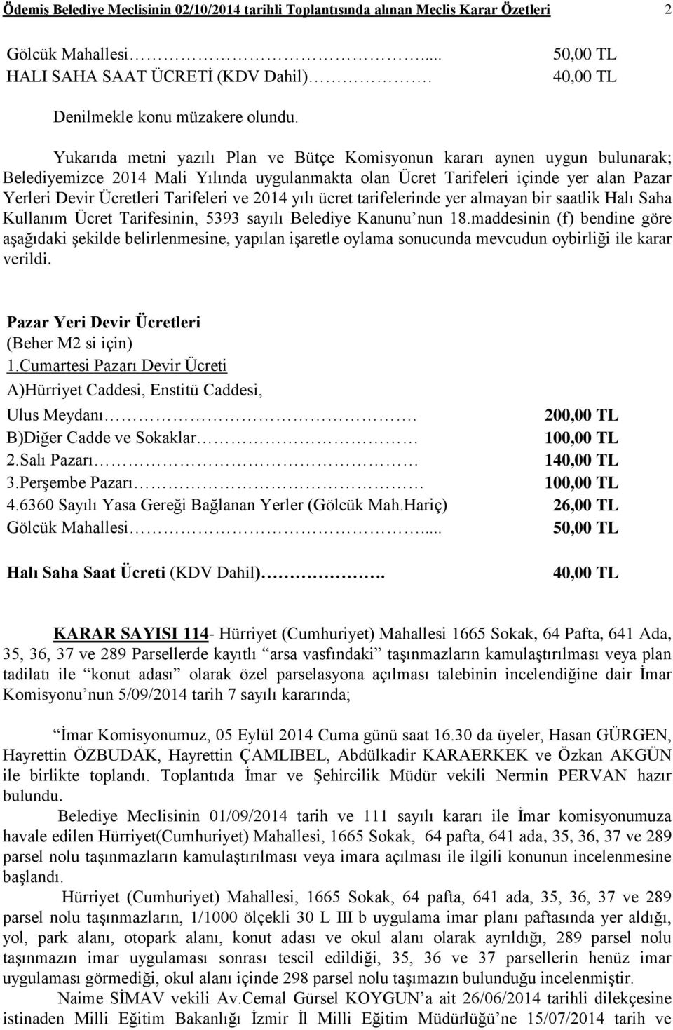 Ücretleri Tarifeleri ve 2014 yılı ücret tarifelerinde yer almayan bir saatlik Halı Saha Kullanım Ücret Tarifesinin, 5393 sayılı Belediye Kanunu nun 18.