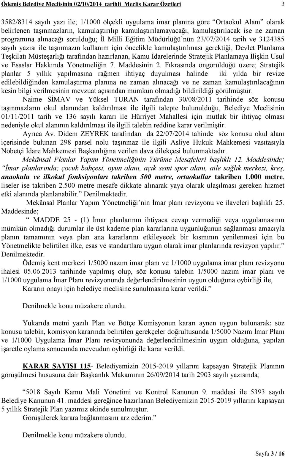 için öncelikle kamulaştırılması gerektiği, Devlet Planlama Teşkilatı Müsteşarlığı tarafından hazırlanan, Kamu İdarelerinde Stratejik Planlamaya İlişkin Usul ve Esaslar Hakkında Yönetmeliğin 7.