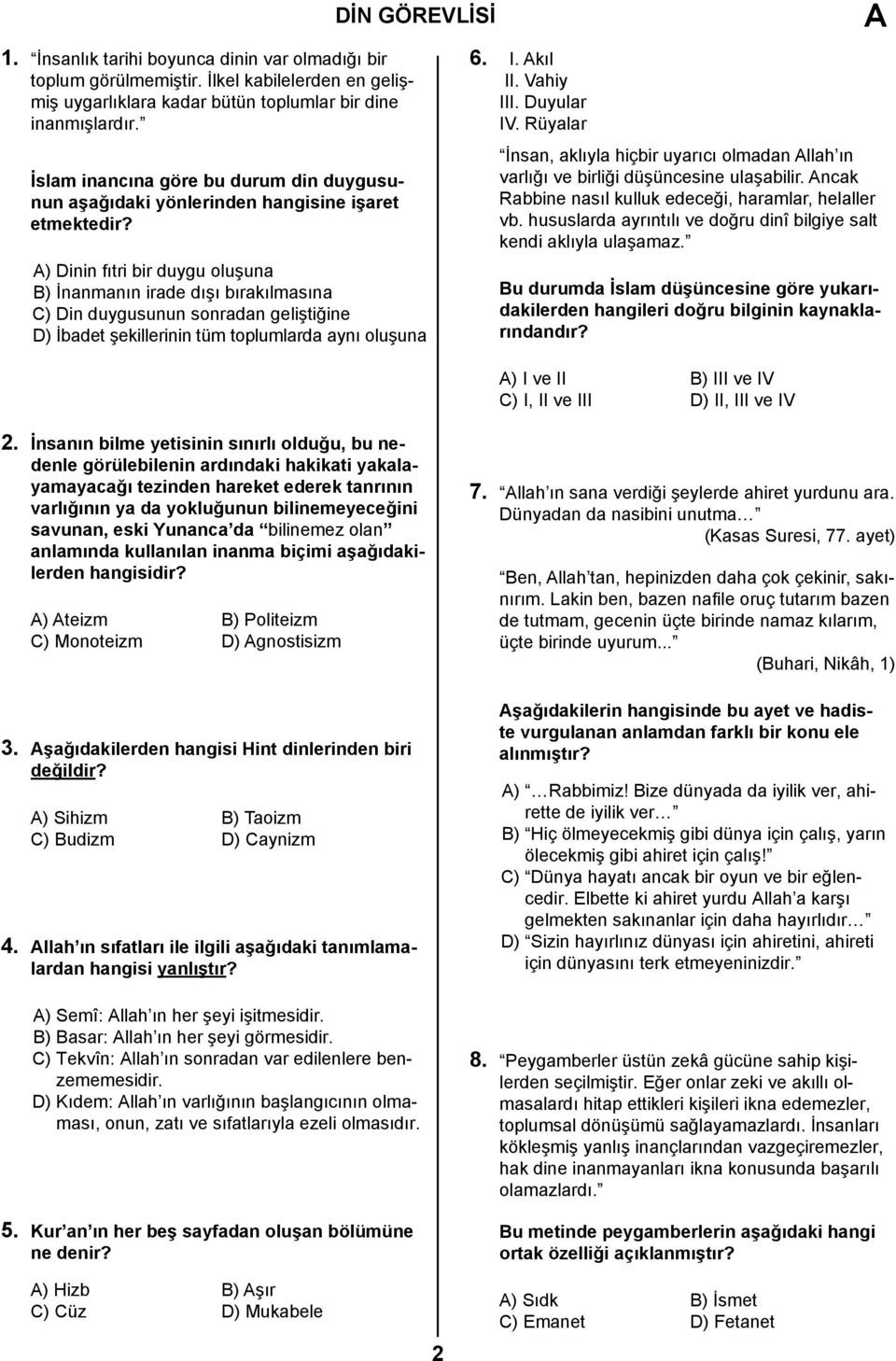 ) Dinin fıtri bir duygu oluşuna B) İnanmanın irade dışı bırakılmasına C) Din duygusunun sonradan geliştiğine D) İbadet şekillerinin tüm toplumlarda aynı oluşuna 6. I. kıl II. Vahiy III. Duyular IV.
