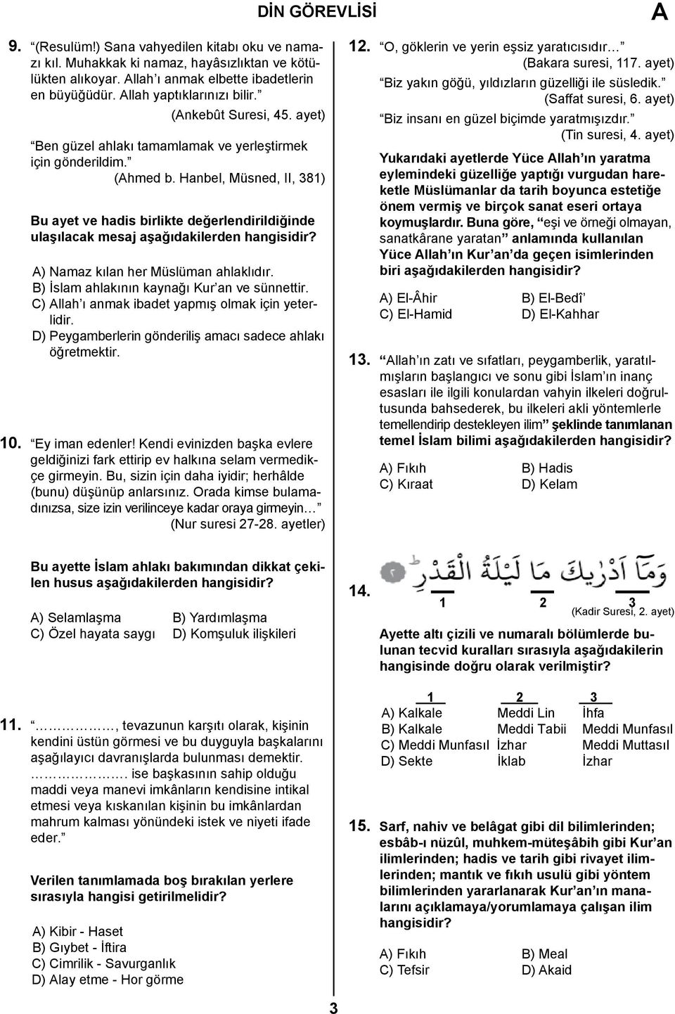 Hanbel, Müsned, II, 381) Bu ayet ve hadis birlikte değerlendirildiğinde ulaşılacak mesaj aşağıdakilerden hangisidir? ) Namaz kılan her Müslüman ahlaklıdır.