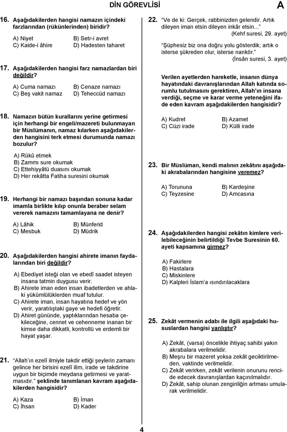 Namazın bütün kurallarını yerine getirmesi için herhangi bir engeli/mazereti bulunmayan bir Müslümanın, namaz kılarken aşağıdakilerden hangisini terk etmesi durumunda namazı bozulur?