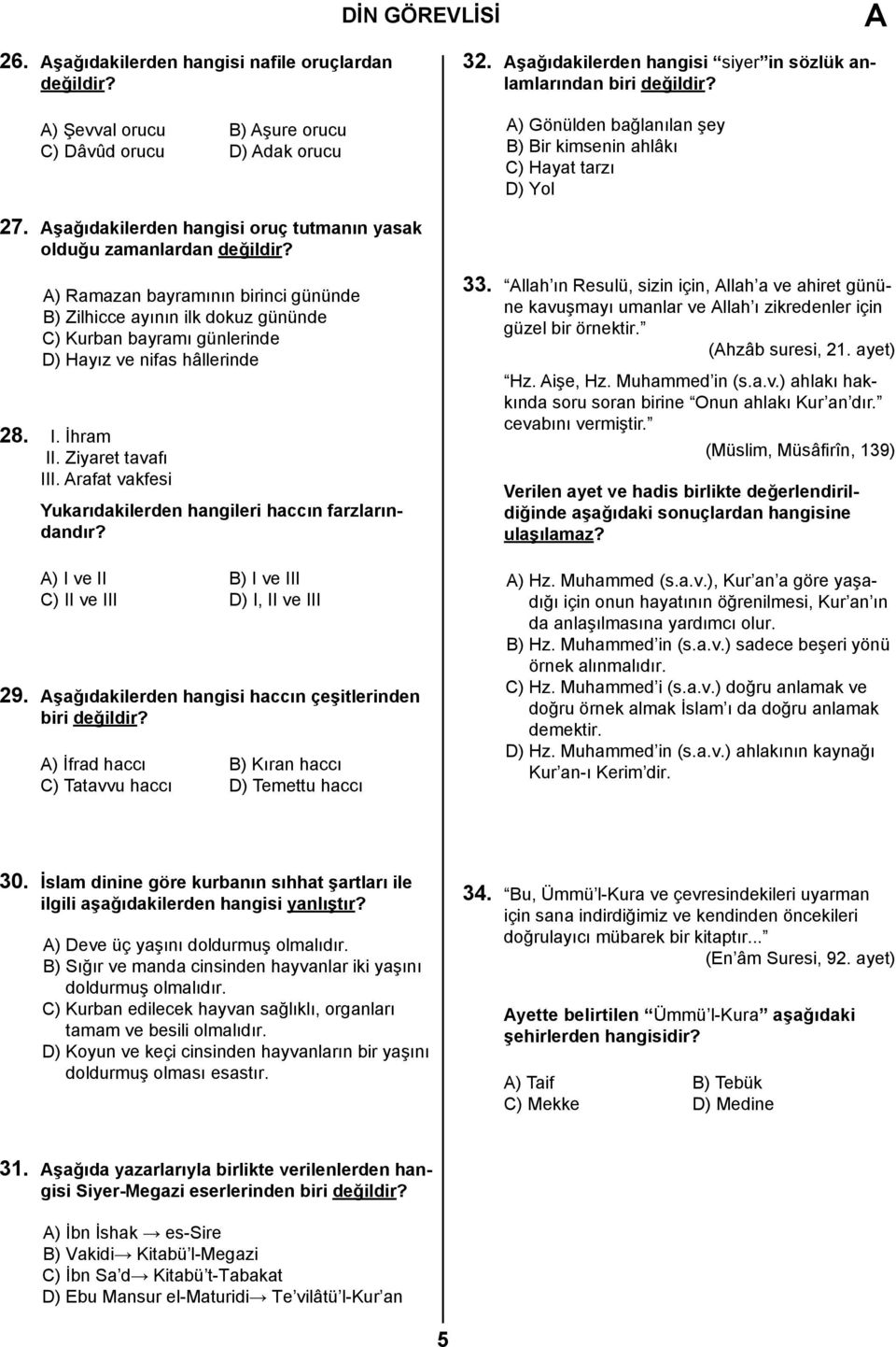 ) Ramazan bayramının birinci gününde B) Zilhicce ayının ilk dokuz gününde C) Kurban bayramı günlerinde D) Hayız ve nifas hâllerinde 28. I. İhram II. Ziyaret tavafı III.