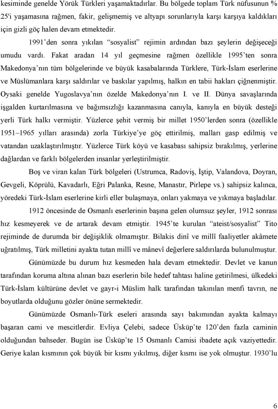 1991 den sonra yıkılan sosyalist rejimin ardından bazı şeylerin değişeceği umudu vardı.