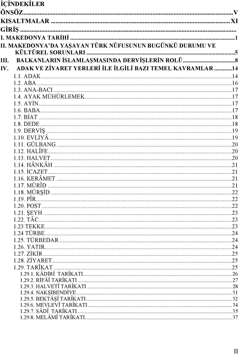 ..17 1.6. BABA...17 1.7. BİAT...18 1.8. DEDE...18 1.9. DERVİŞ...19 1.10. EVLİYÂ...19 1.11. GÜLBANG...20 1.12. HALÎFE...20 1.13. HALVET...20 1.14. HÂNKÂH...21 1.15. İCAZET...21 1.16. KERÂMET...21 1.17. MÜRÎD.