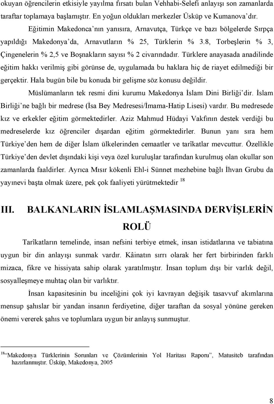 8, Torbeşlerin % 3, Çingenelerin % 2,5 ve Boşnakların sayısı % 2 civarındadır.