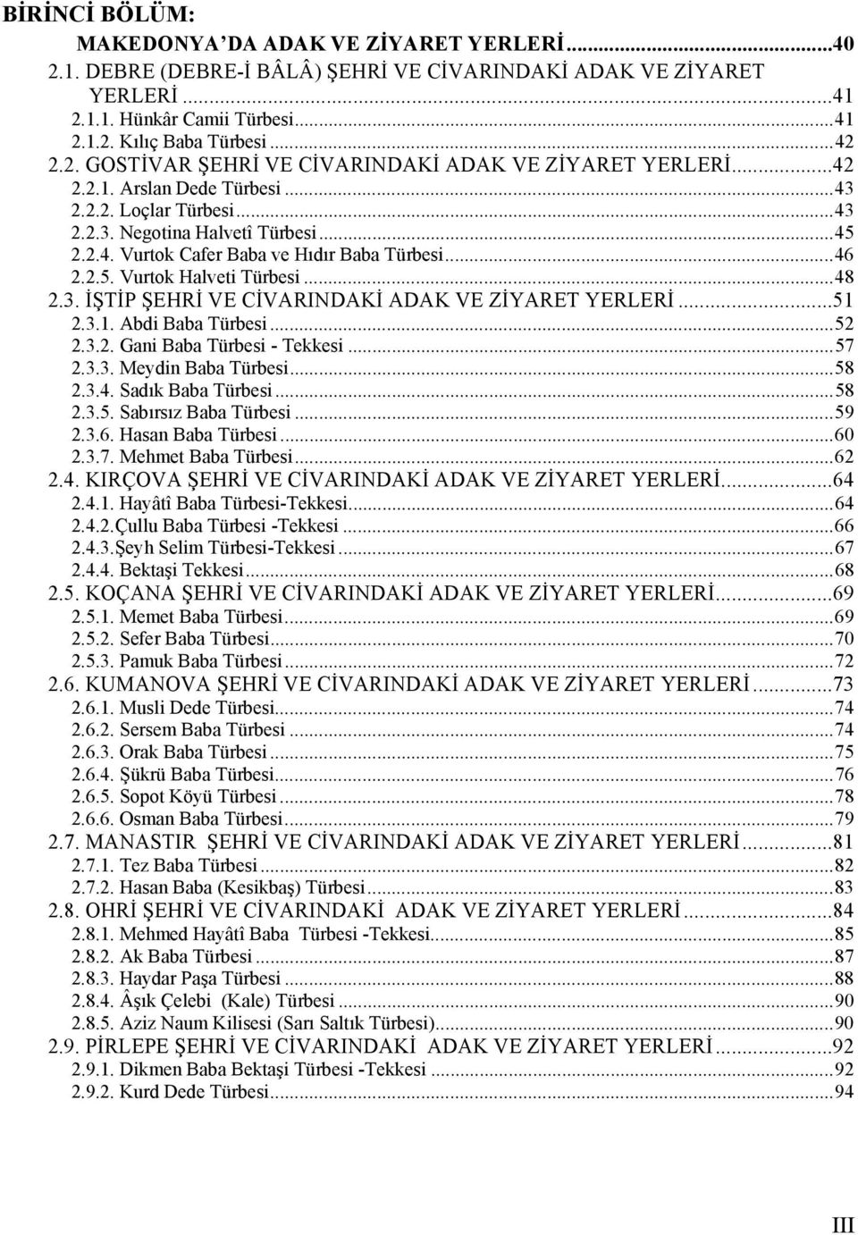 ..46 2.2.5. Vurtok Halveti Türbesi...48 2.3. İŞTİP ŞEHRİ VE CİVARINDAKİ ADAK VE ZİYARET YERLERİ...51 2.3.1. Abdi Baba Türbesi...52 2.3.2. Gani Baba Türbesi - Tekkesi...57 2.3.3. Meydin Baba Türbesi.