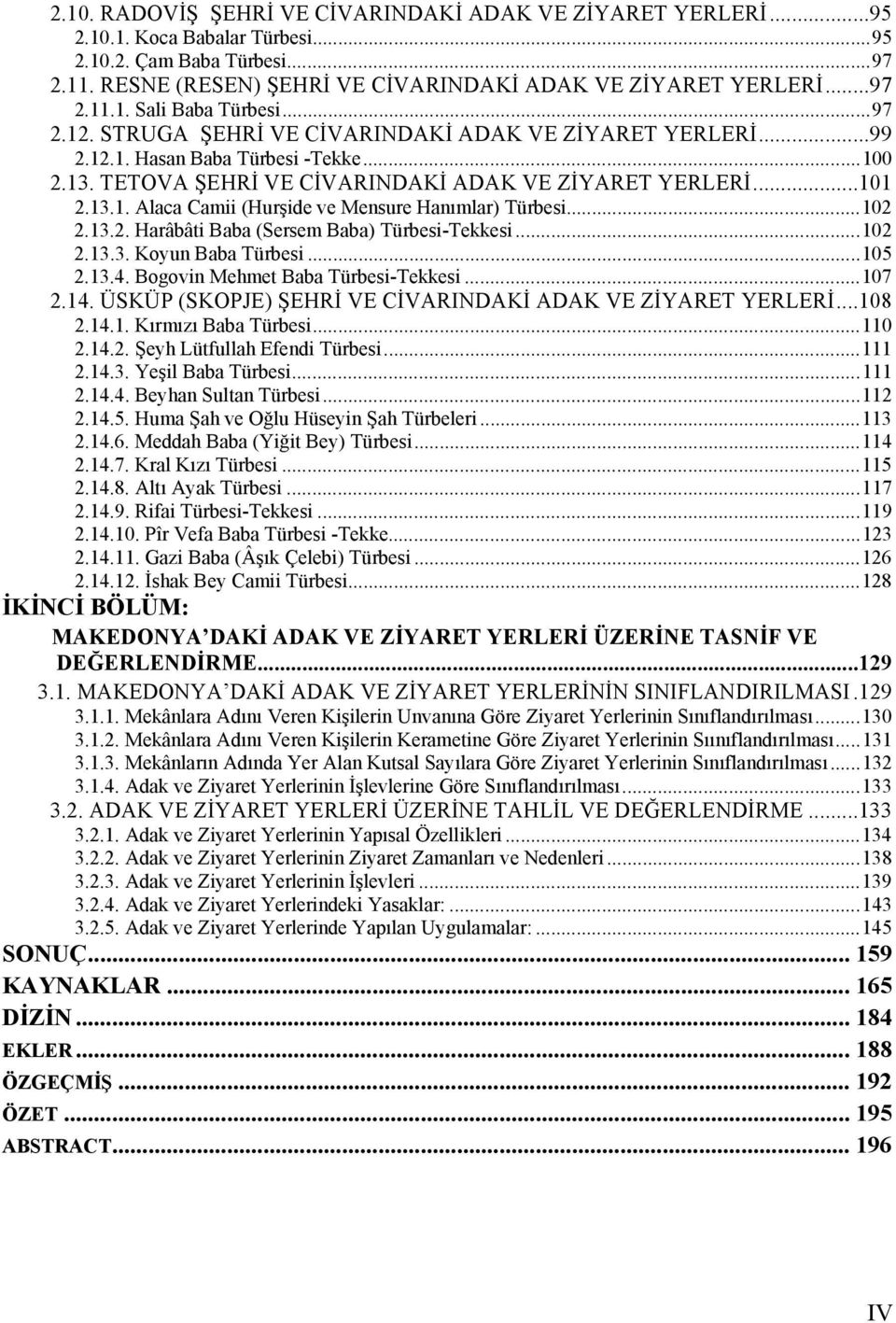 ..102 2.13.2. Harâbâti Baba (Sersem Baba) Türbesi-Tekkesi...102 2.13.3. Koyun Baba Türbesi...105 2.13.4. Bogovin Mehmet Baba Türbesi-Tekkesi...107 2.14.