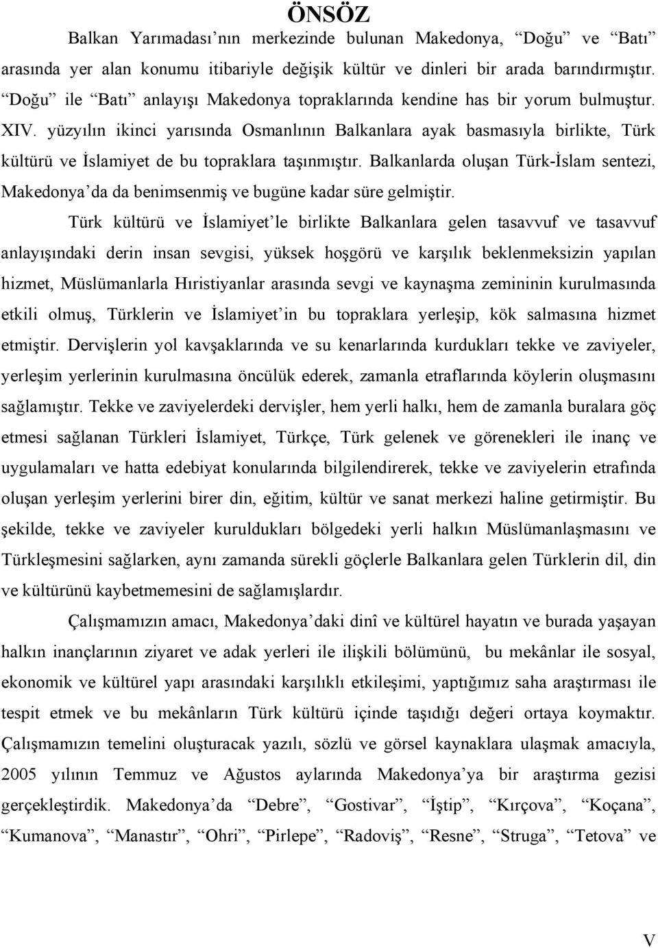 yüzyılın ikinci yarısında Osmanlının Balkanlara ayak basmasıyla birlikte, Türk kültürü ve İslamiyet de bu topraklara taşınmıştır.