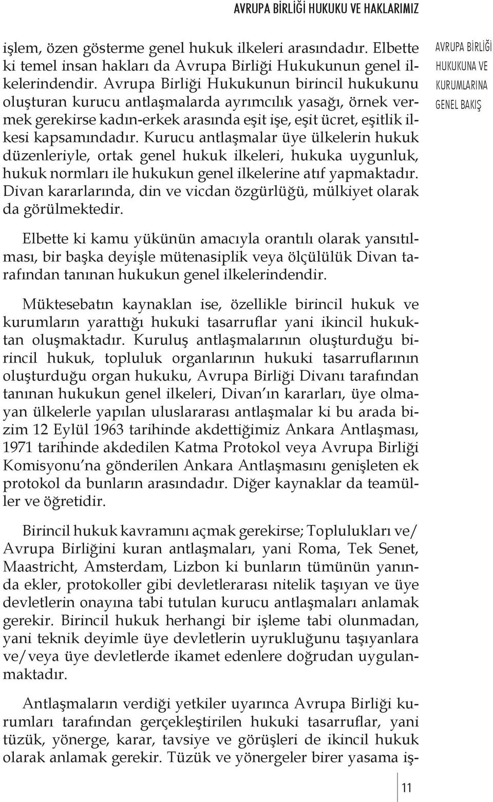 Kurucu antlaşmalar üye ülkelerin hukuk düzenleriyle, ortak genel hukuk ilkeleri, hukuka uygunluk, hukuk normları ile hukukun genel ilkelerine atıf yapmaktadır.