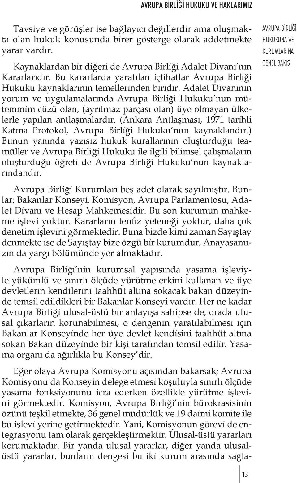 Adalet Divanının yorum ve uygulamalarında Avrupa Birliği Hukuku nun mütemmim cüzü olan, (ayrılmaz parçası olan) üye olmayan ülkelerle yapılan antlaşmalardır.