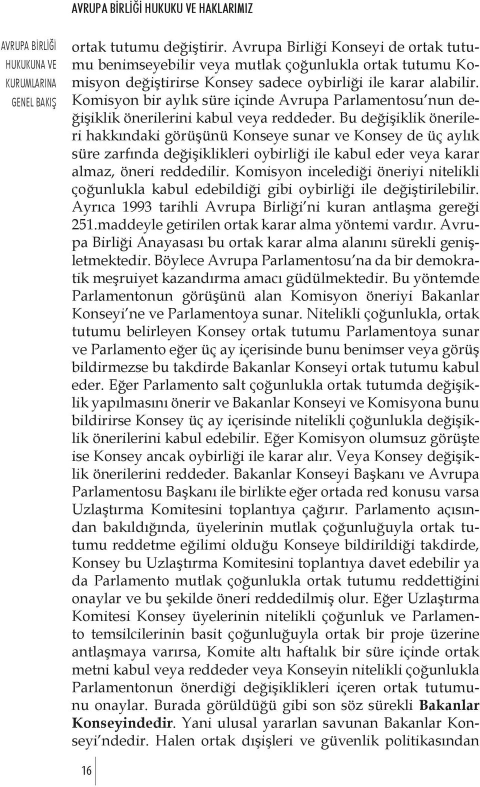 Komisyon bir aylık süre içinde Avrupa Parlamentosu nun değişiklik önerilerini kabul veya reddeder.