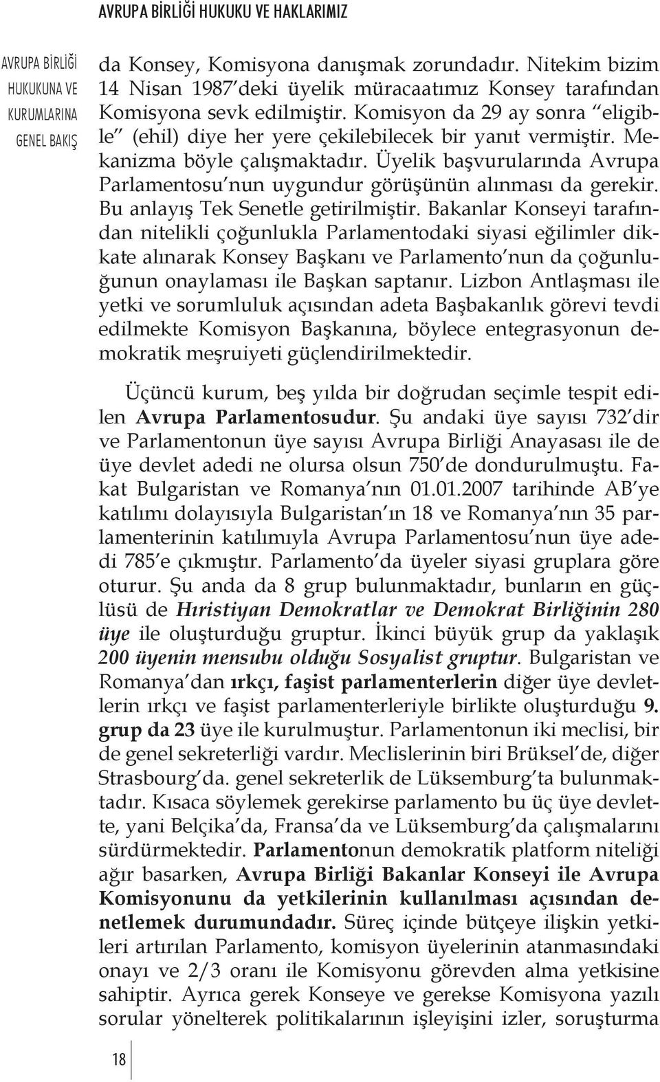 Üyelik başvurularında Avrupa Parlamentosu nun uygundur görüşünün alınması da gerekir. Bu anlayış Tek Senetle getirilmiştir.