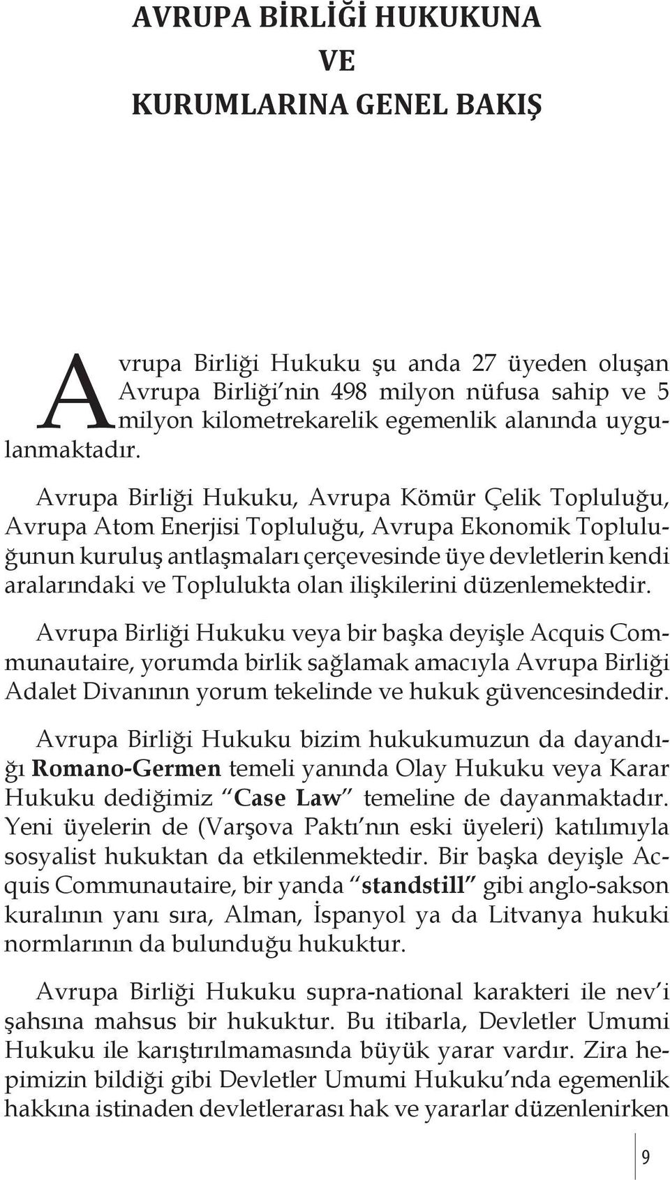 Avrupa Birliği Hukuku, Avrupa Kömür Çelik Topluluğu, Avrupa Atom Enerjisi Topluluğu, Avrupa Ekonomik Topluluğunun kuruluş antlaşmaları çerçevesinde üye devletlerin kendi aralarındaki ve Toplulukta