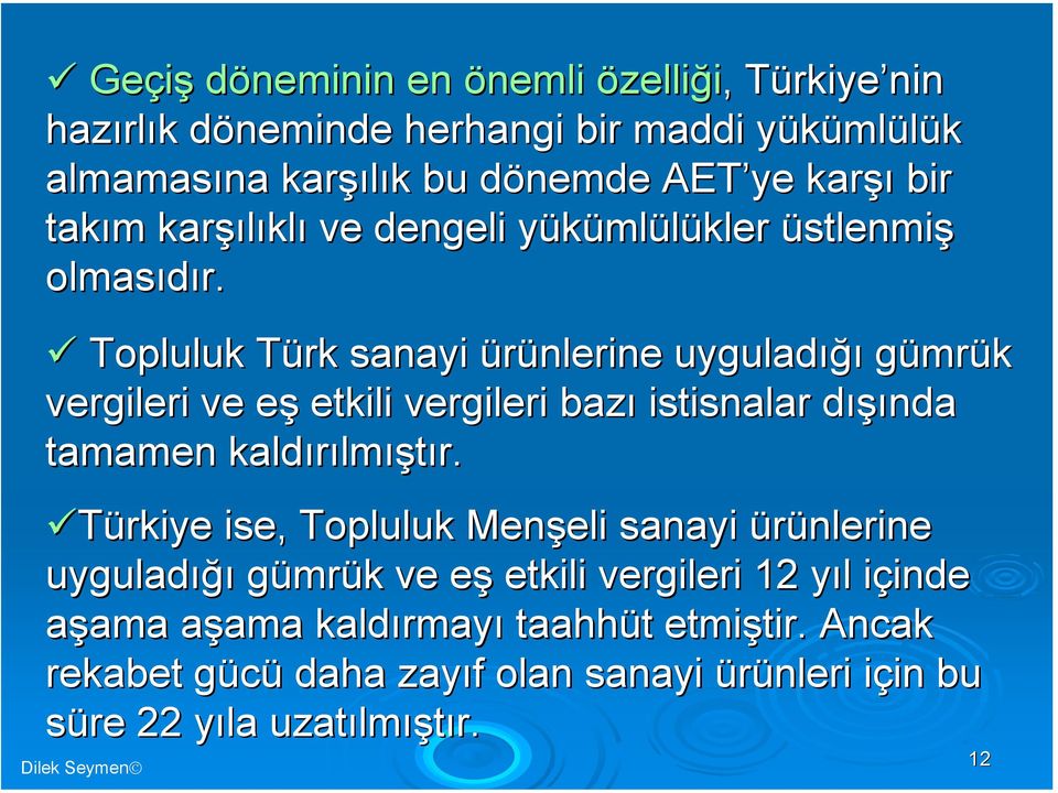 Topluluk Türk sanayi ürünlerine uyguladığı gümrük vergileri ve eşe etkili vergileri bazı istisnalar dışıd ışında tamamen kaldırılm lmıştır.