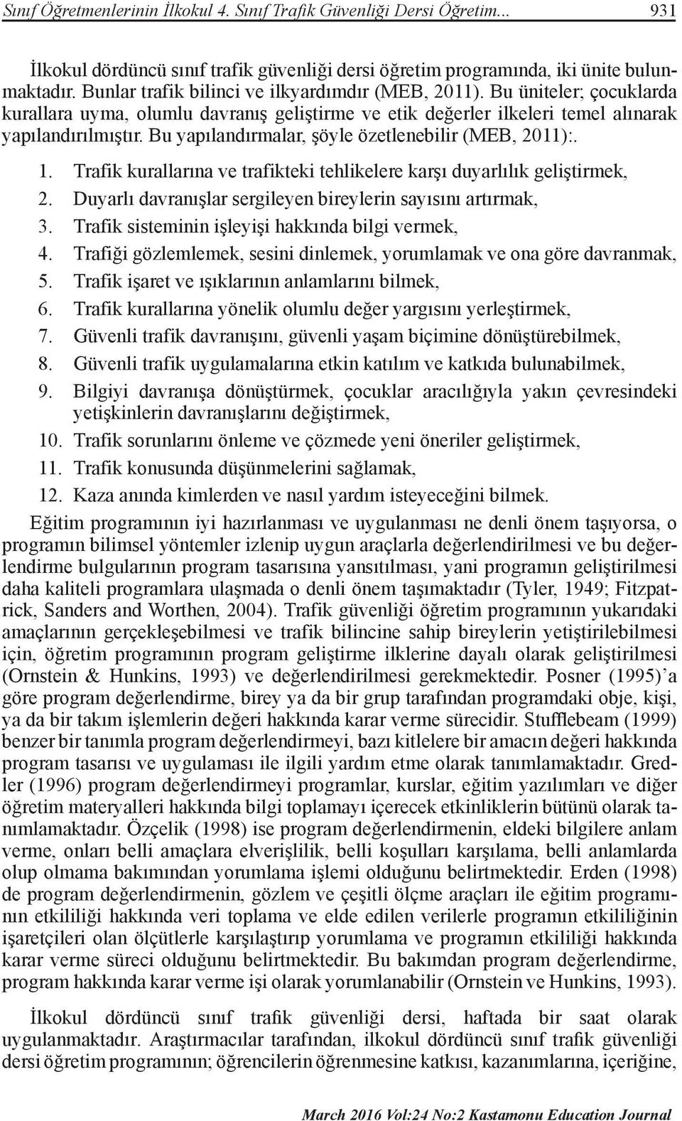 Bu yapılandırmalar, şöyle özetlenebilir (MEB, 2011):. 1. Trafik kurallarına ve trafikteki tehlikelere karşı duyarlılık geliştirmek, 2. Duyarlı davranışlar sergileyen bireylerin sayısını artırmak, 3.