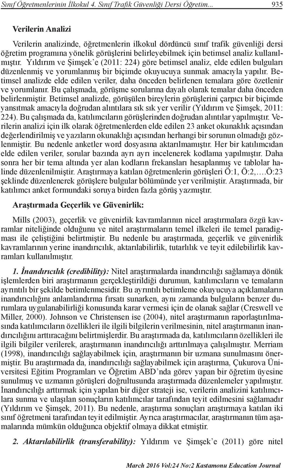 Yıldırım ve Şimşek e (2011: 224) göre betimsel analiz, elde edilen bulguları düzenlenmiş ve yorumlanmış bir biçimde okuyucuya sunmak amacıyla yapılır.