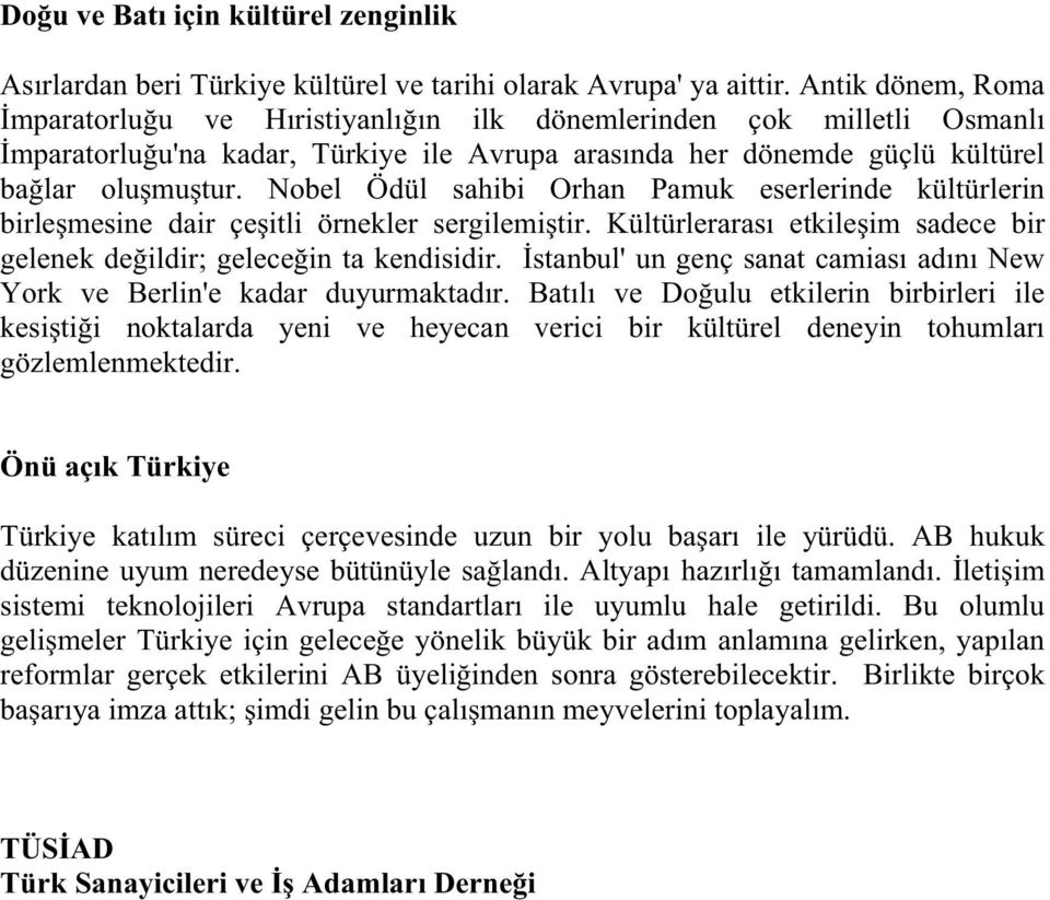 Nobel Ödül sahibi Orhan Pamuk eserlerinde kültürlerin birle mesine dair çe itli örnekler sergilemi tir. Kültürlerarası etkile im sadece bir gelenek de ildir; gelece in ta kendisidir.