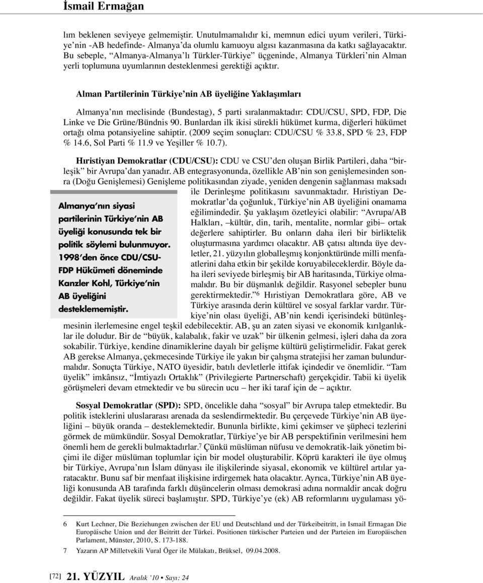 Alman Partilerinin Türkiye nin AB üyeliğine Yaklaşımları Almanya nın meclisinde (Bundestag), 5 parti sıralanmaktadır: CDU/CSU, SPD, FDP, Die Linke ve Die Grüne/Bündnis 90.