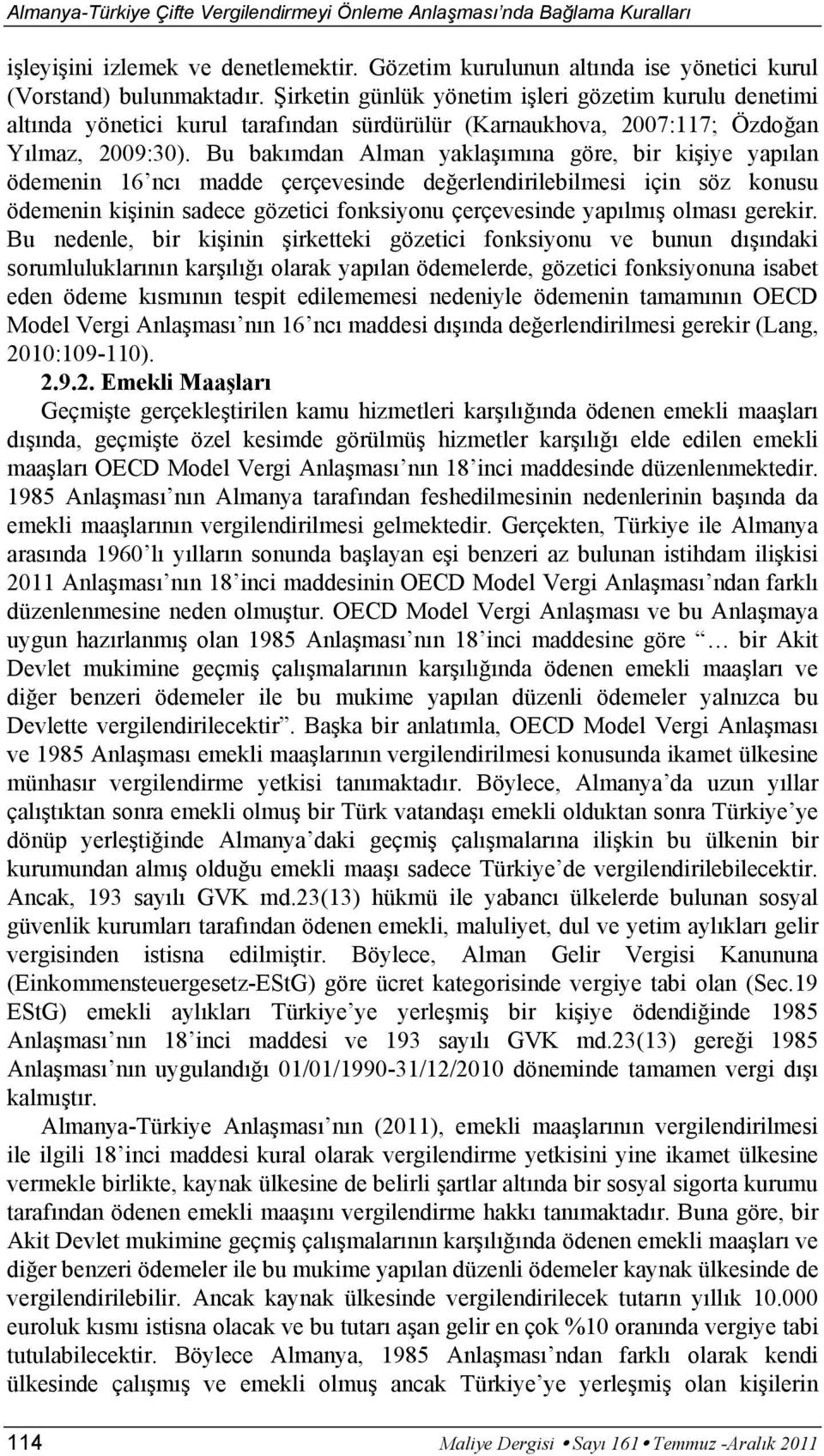 Bu bakımdan Alman yaklaşımına göre, bir kişiye yapılan ödemenin 16 ncı madde çerçevesinde değerlendirilebilmesi için söz konusu ödemenin kişinin sadece gözetici fonksiyonu çerçevesinde yapılmış