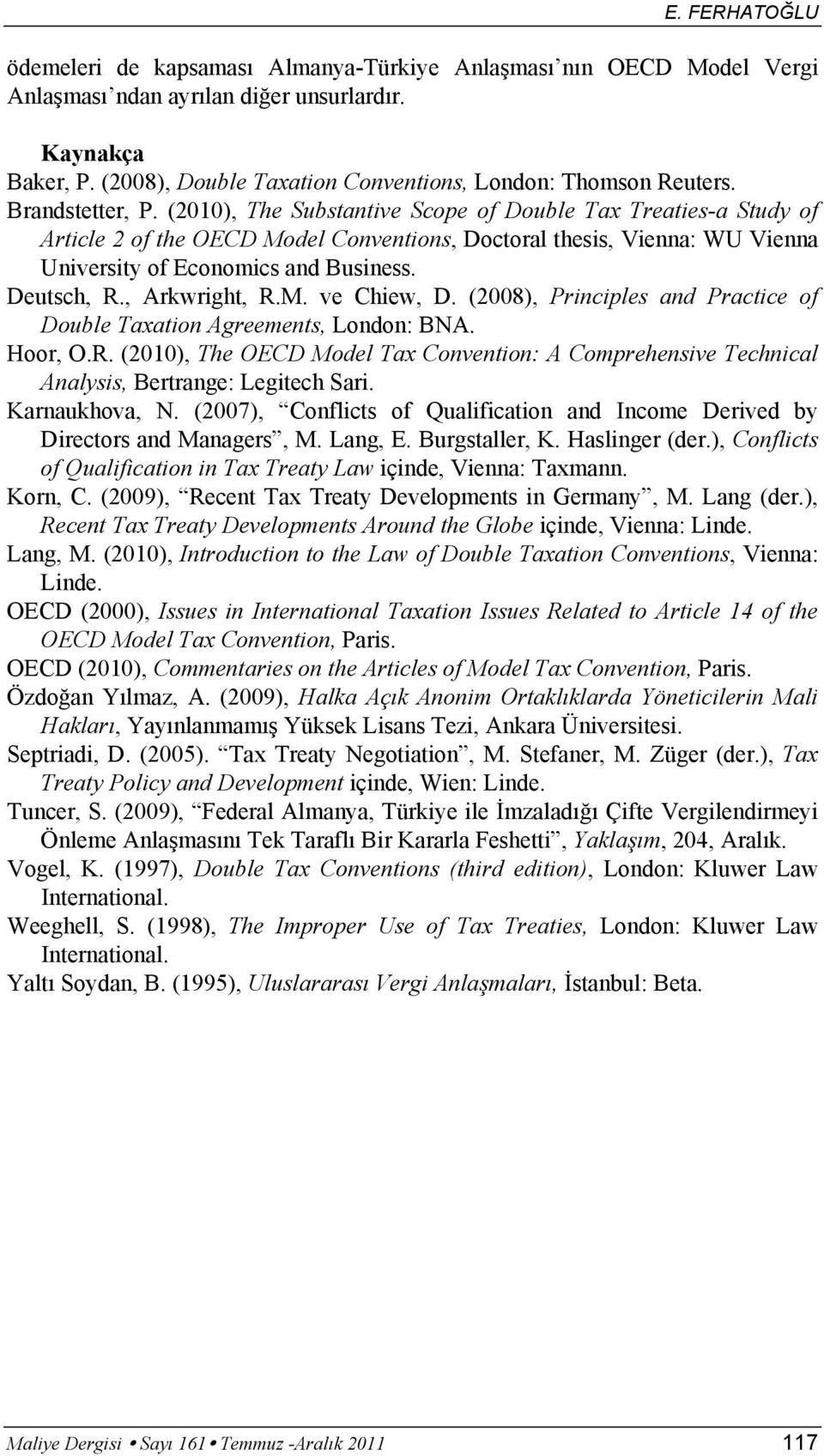 Deutsch, R., Arkwright, R.M. ve Chiew, D. (2008), Principles and Practice of Double Taxation Agreements, London: BNA. Hoor, O.R. (2010), The OECD Model Tax Convention: A Comprehensive Technical Analysis, Bertrange: Legitech Sari.