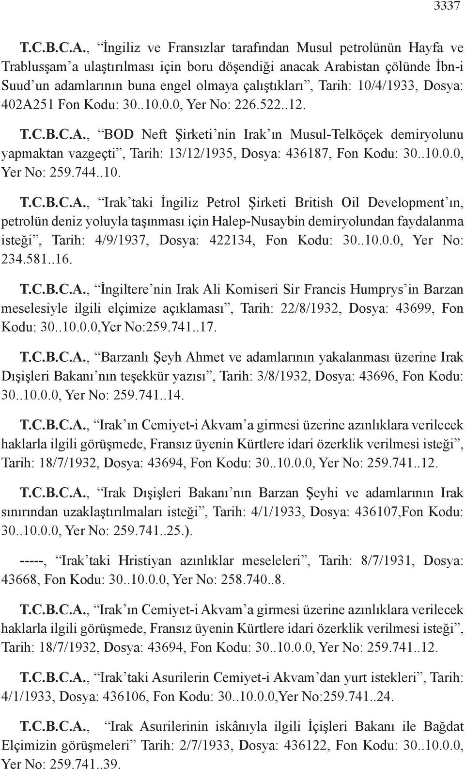 10/4/1933, Dosya: 402A251 Fon Kodu: 30..10.0.0, Yer No: 226.522..12. T.C.B.C.A., BOD Neft Şirketi nin Irak ın Musul-Telköçek demiryolunu yapmaktan vazgeçti, Tarih: 13/12/1935, Dosya: 436187, Fon Kodu: 30.